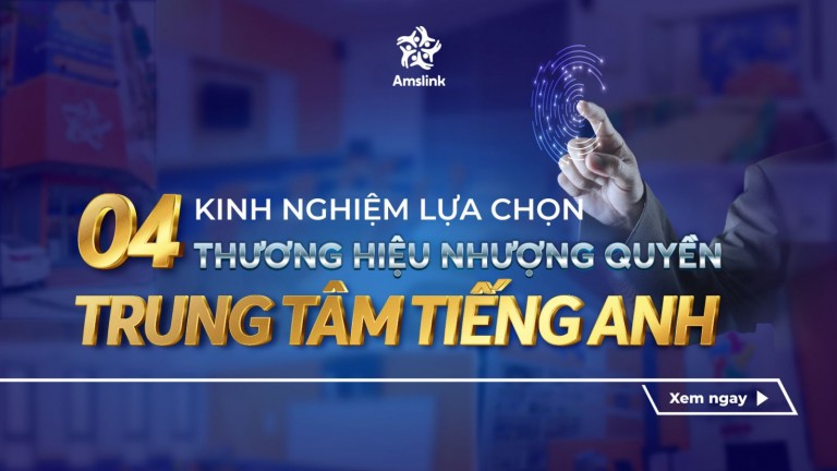 4 KINH NGHIỆM LỰA CHỌN THƯƠNG HIỆU NHƯỢNG QUYỀN TRUNG TÂM TIẾNG ANH